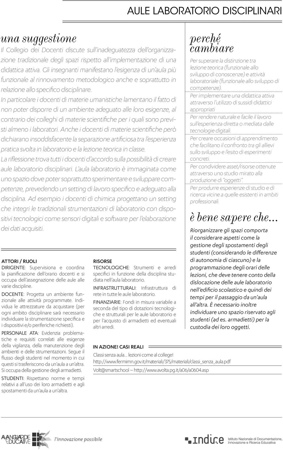 In particolare i docenti di materie umanistiche lamentano il fatto di non poter disporre di un ambiente adeguato alle loro esigenze, al contrario dei colleghi di materie scientifiche per i quali sono