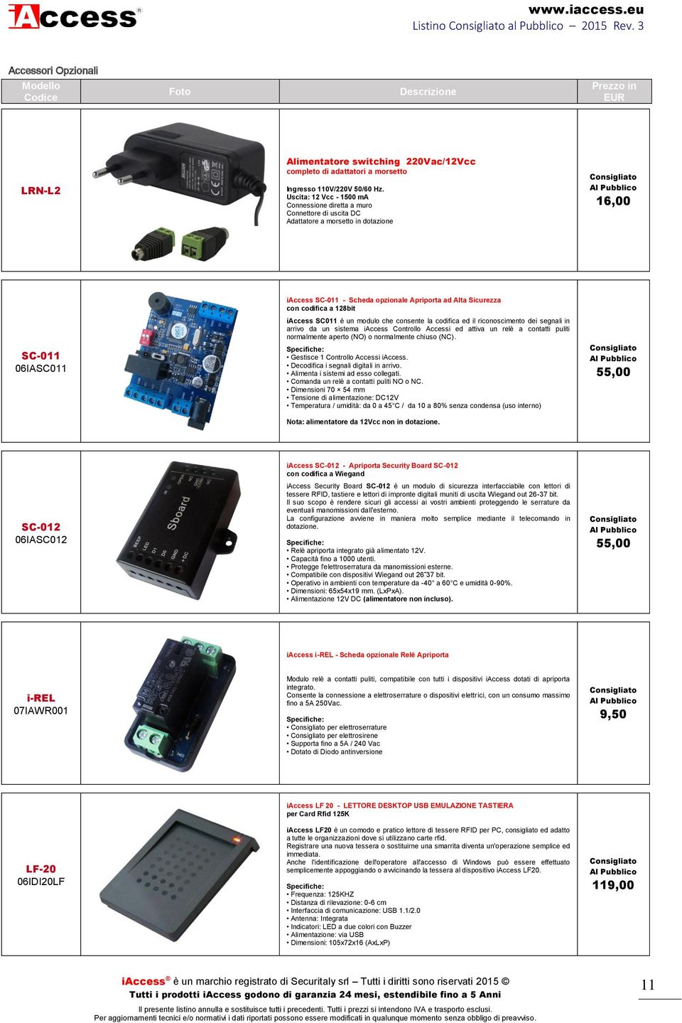 Uscita: 12 Vcc - 1500 ma Connessione diretta a muro Connettore di uscita DC Adattatore a morsetto in dotazione 16,00 iaccess SC-011 - Scheda opzionale Apriporta ad Alta Sicurezza con codifica a