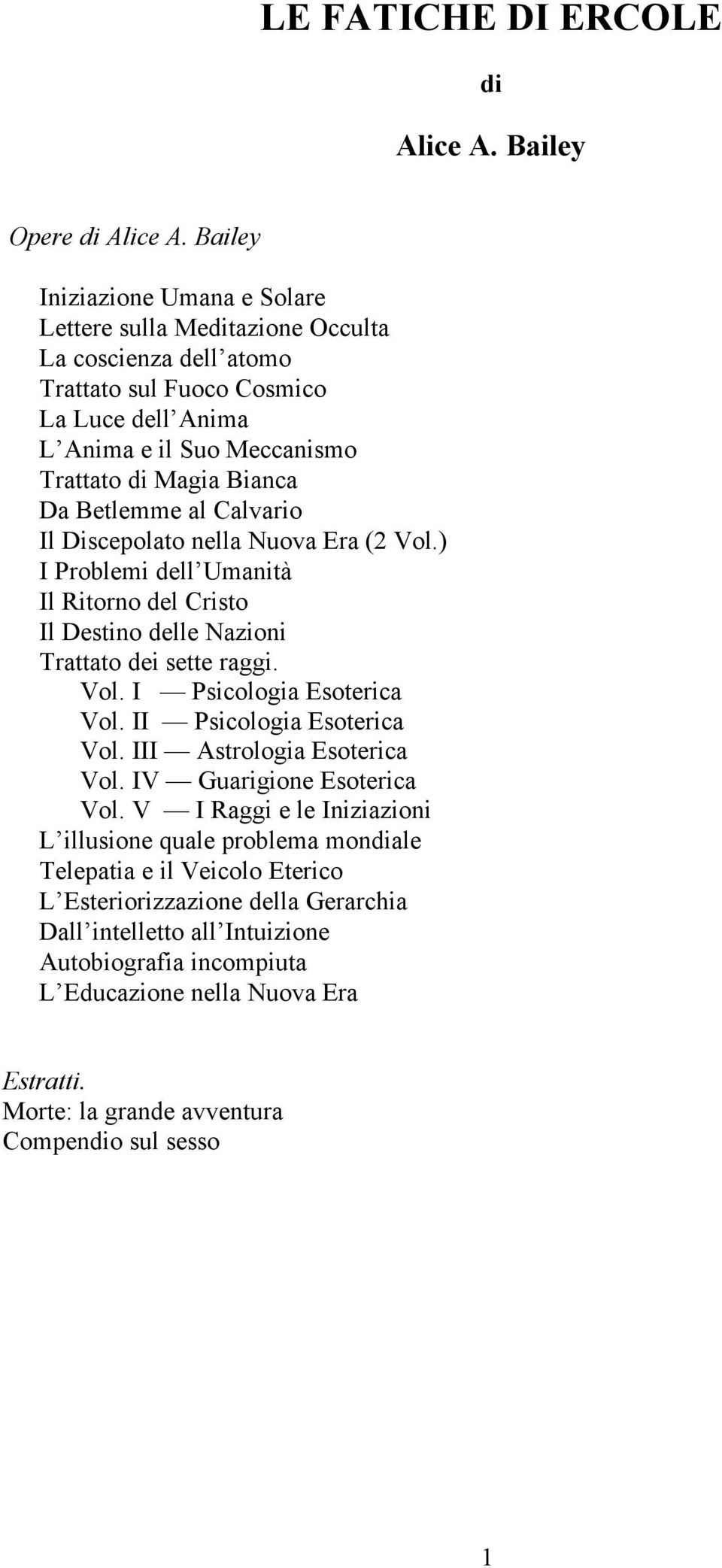 Betlemme al Calvario Il Discepolato nella Nuova Era (2 Vol.) I Problemi dell Umanità Il Ritorno del Cristo Il Destino delle Nazioni Trattato dei sette raggi. Vol. I Psicologia Esoterica Vol.