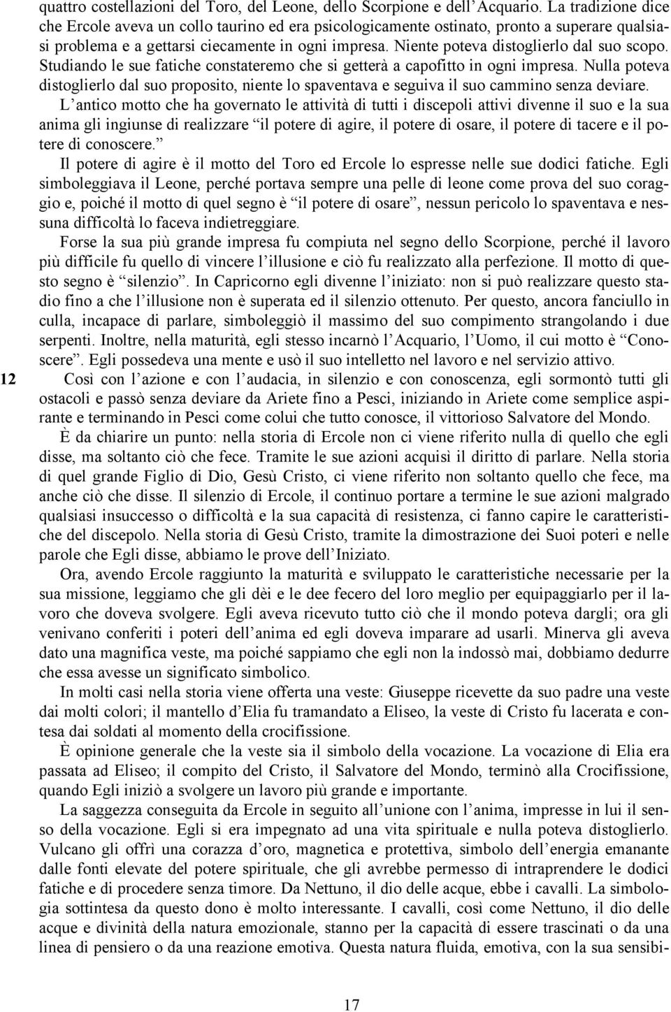 Niente poteva distoglierlo dal suo scopo. Studiando le sue fatiche constateremo che si getterà a capofitto in ogni impresa.