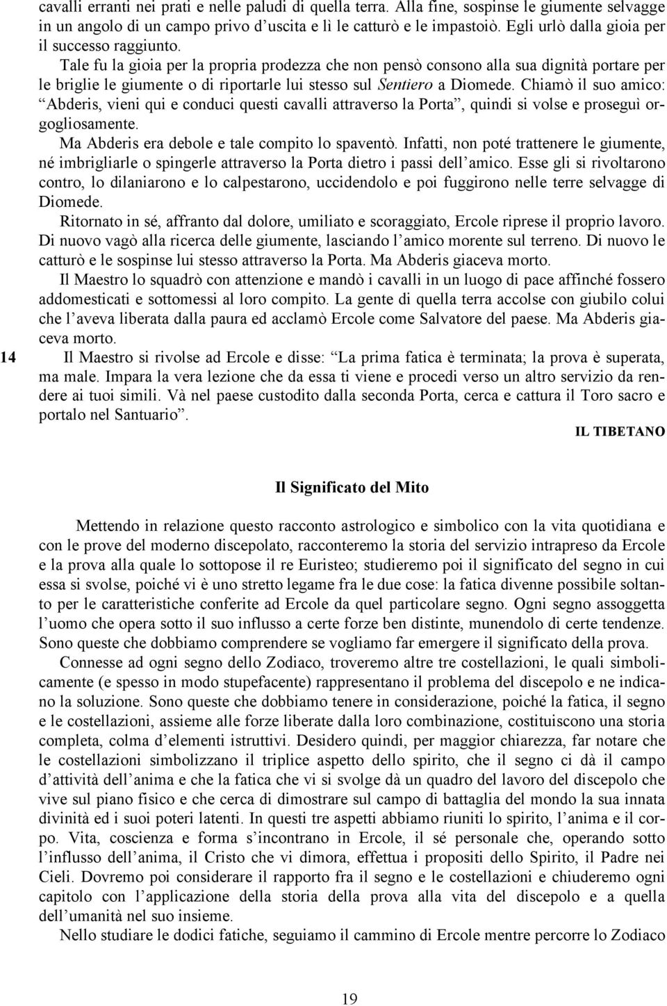 Tale fu la gioia per la propria prodezza che non pensò consono alla sua dignità portare per le briglie le giumente o di riportarle lui stesso sul Sentiero a Diomede.