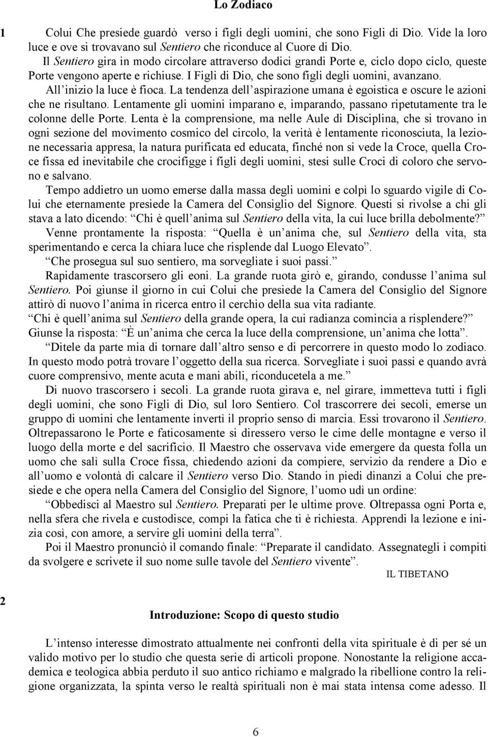 All inizio la luce è fioca. La tendenza dell aspirazione umana è egoistica e oscure le azioni che ne risultano.