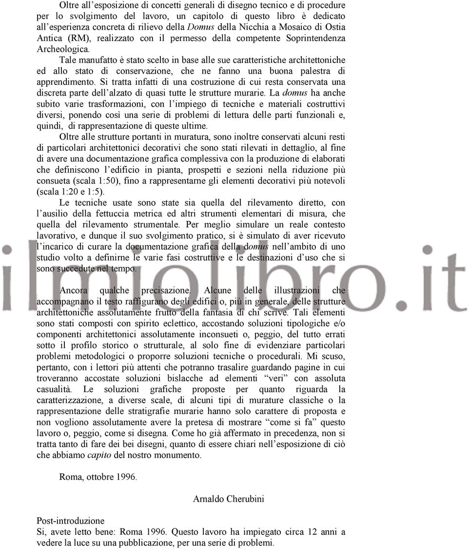 Tale manufatto è stato scelto in base alle sue caratteristiche architettoniche ed allo stato di conservazione, che ne fanno una buona palestra di apprendimento.