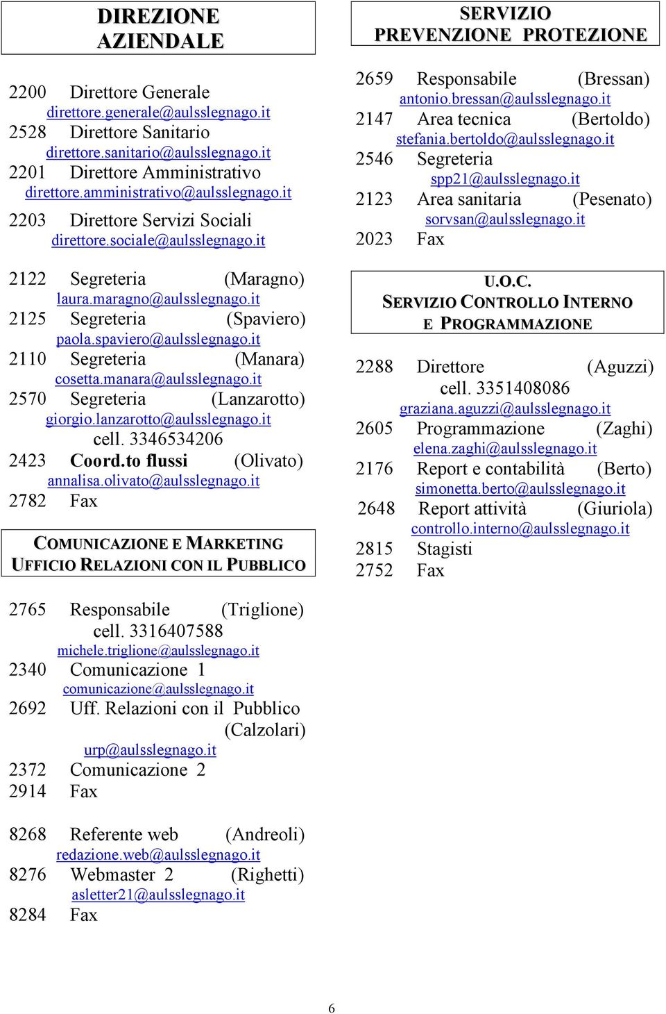 spaviero@aulsslegnago.it 2110 Segreteria (Manara) cosetta.manara@aulsslegnago.it 2570 Segreteria (Lanzarotto) giorgio.lanzarotto@aulsslegnago.it cell. 3346534206 2423 Coord.