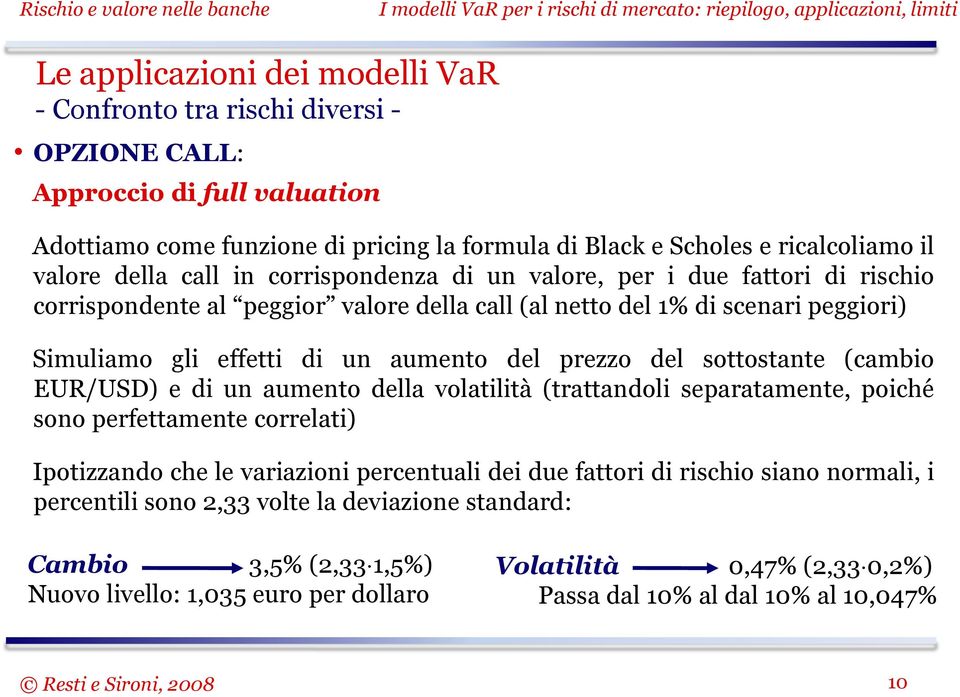 prezzo del sottostante (cambio EUR/USD) e di un aumento della volatilità (trattandoli separatamente, poiché sono perfettamente correlati) Ipotizzando che le variazioni percentuali dei due fattori di