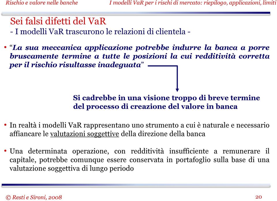 banca In realtà i modelli VaR rappresentano uno strumento a cui è naturale e necessario affiancare le valutazioni soggettive della direzione della banca Una determinata