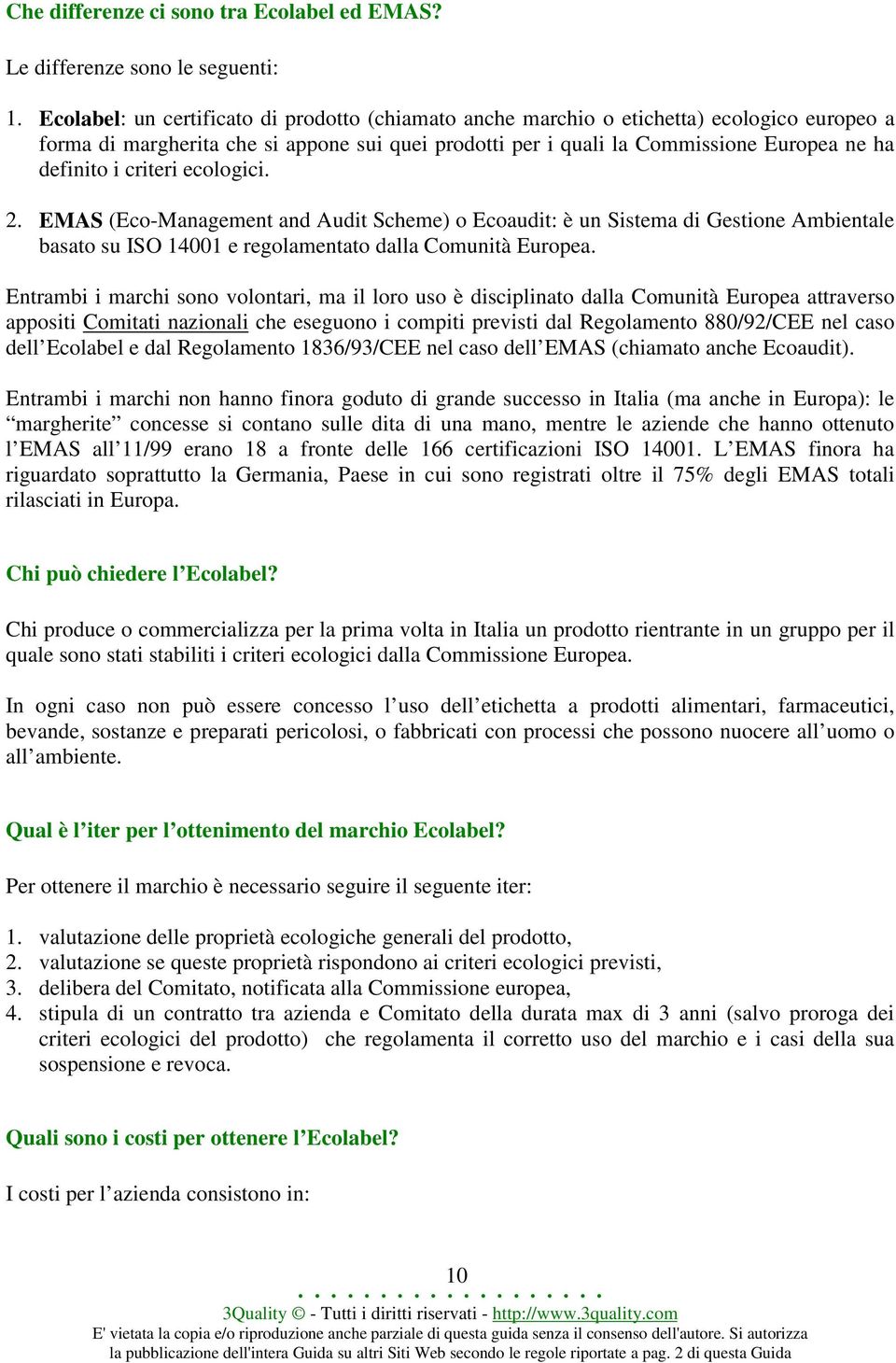 criteri ecologici. 2. EMAS (Eco-Management and Audit Scheme) o Ecoaudit: è un Sistema di Gestione Ambientale basato su ISO 14001 e regolamentato dalla Comunità Europea.