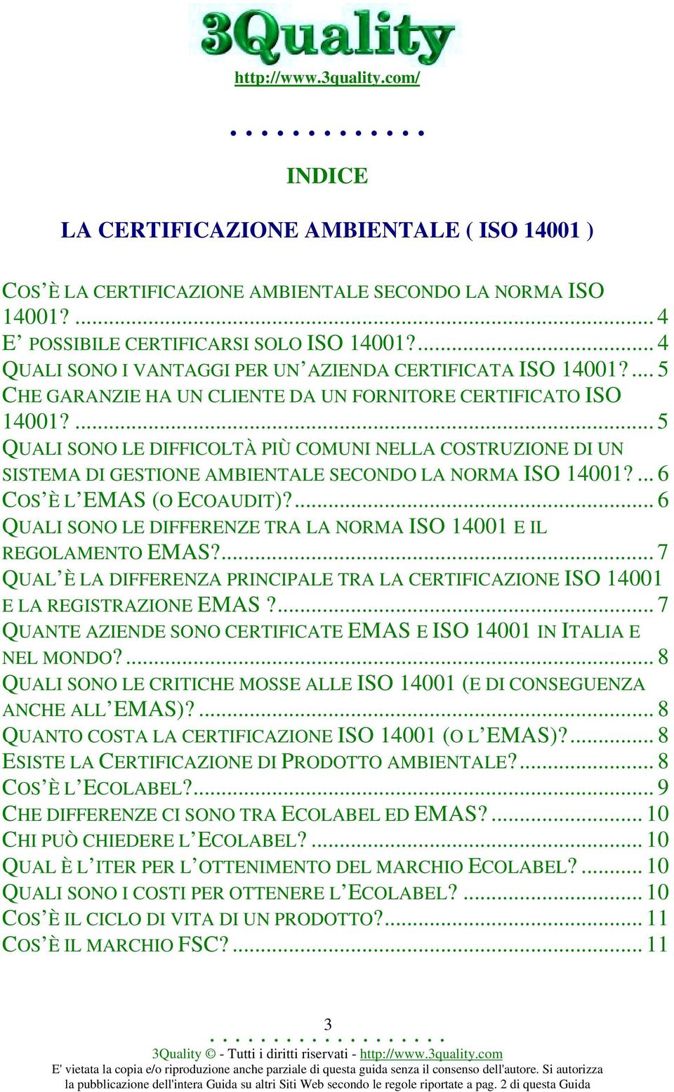 ... 5 QUALI SONO LE DIFFICOLTÀ PIÙ COMUNI NELLA COSTRUZIONE DI UN SISTEMA DI GESTIONE AMBIENTALE SECONDO LA NORMA ISO 14001?... 6 COS È L EMAS (O ECOAUDIT)?