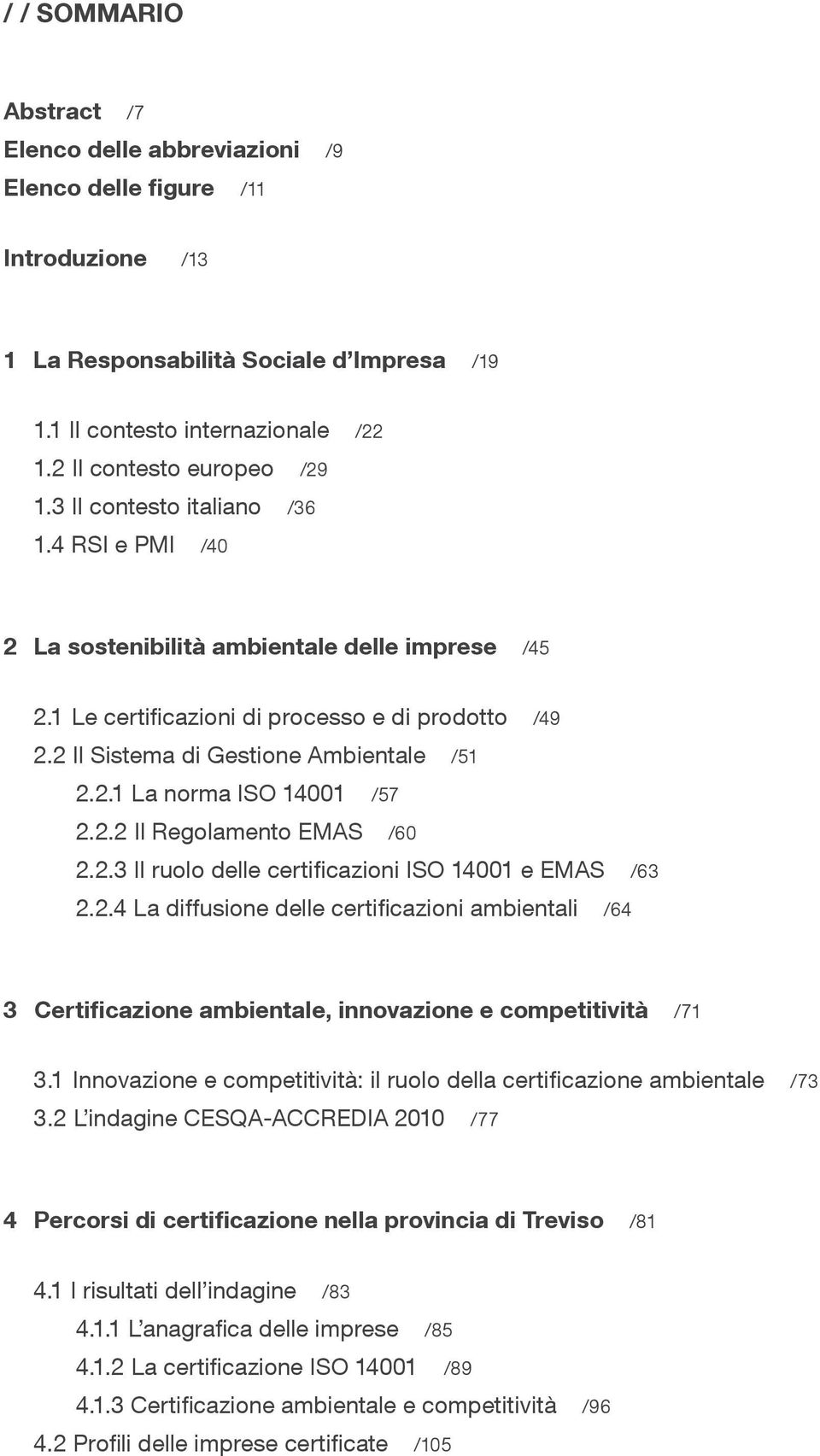 2 Il Sistema di Gestione Ambientale /51 2.2.1 La norma ISO 14001 /57 2.2.2 Il Regolamento EMAS /60 2.2.3 Il ruolo delle certificazioni ISO 14001 e EMAS /63 2.2.4 La diffusione delle certificazioni ambientali /64 3 Certificazione ambientale, innovazione e competitività /71 3.