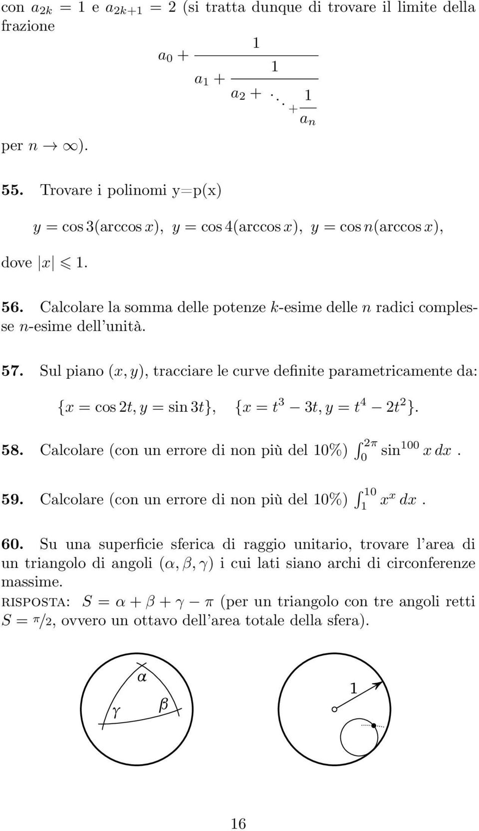 Sul piano (x, y), tracciare le curve definite parametricamente da: {x = cos 2t, y = sin 3t}, {x = t 3 3t, y = t 4 2t 2 }. 58. Calcolare (con un errore di non più del 0%) 2π 0 sin 00 x dx. 59.