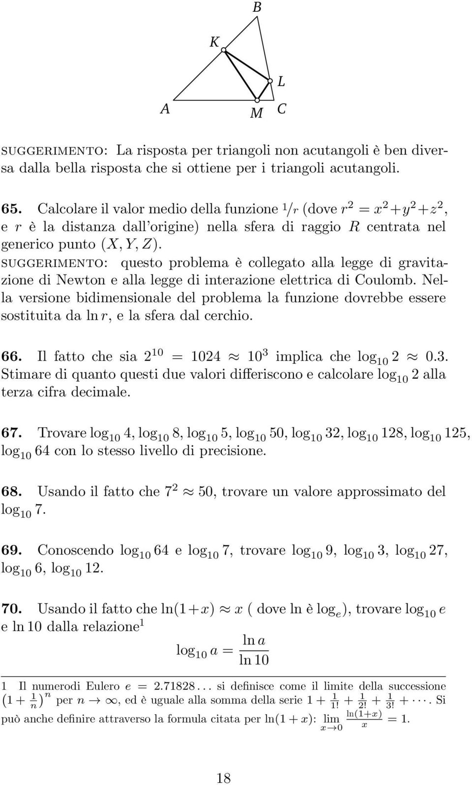 SUGGERIMENTO: questo problema è collegato alla legge di gravitazione di Newton e alla legge di interazione elettrica di Coulomb.