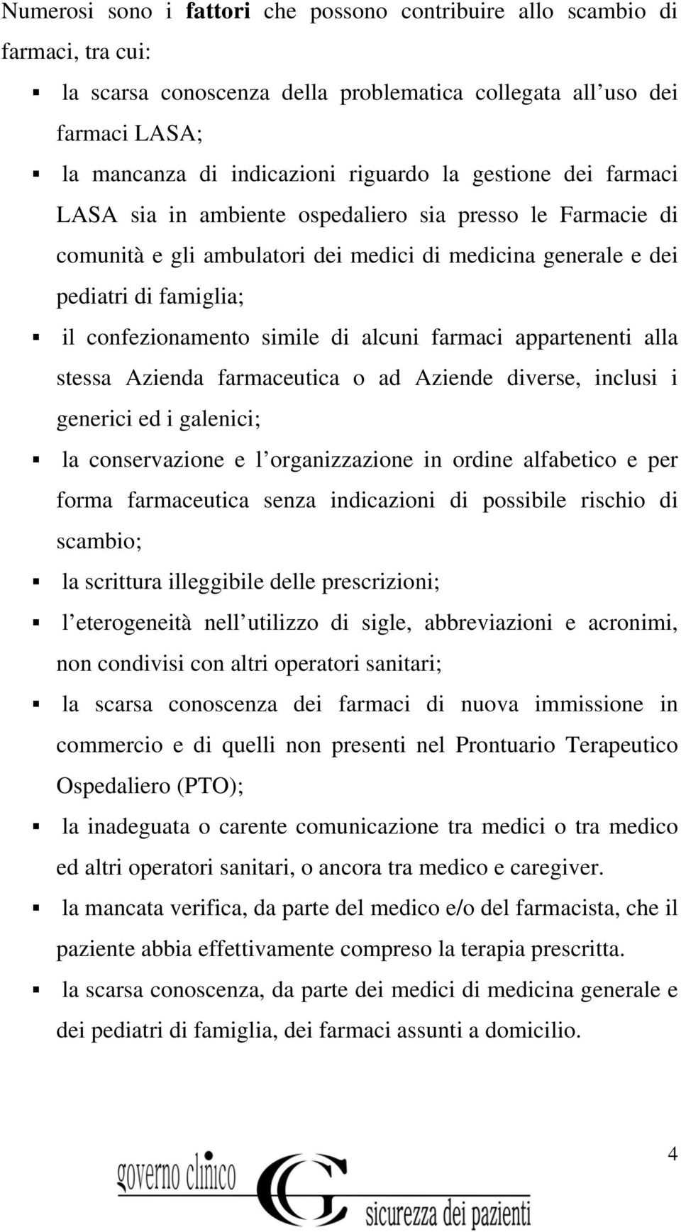 alcuni farmaci appartenenti alla stessa Azienda farmaceutica o ad Aziende diverse, inclusi i generici ed i galenici; la conservazione e l organizzazione in ordine alfabetico e per forma farmaceutica