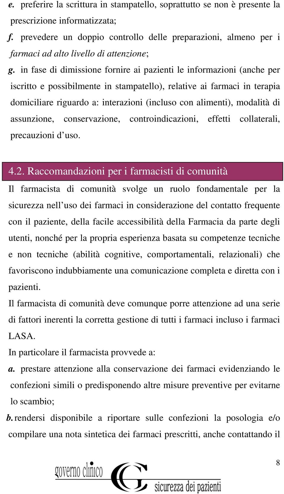 in fase di dimissione fornire ai pazienti le informazioni (anche per iscritto e possibilmente in stampatello), relative ai farmaci in terapia domiciliare riguardo a: interazioni (incluso con