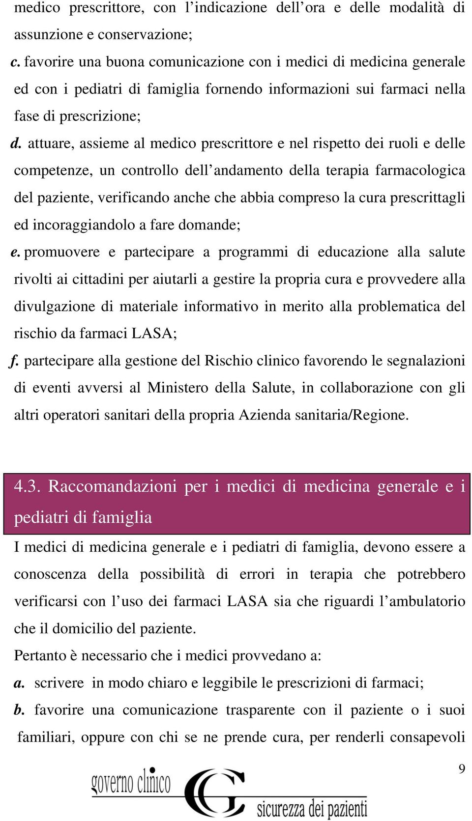 attuare, assieme al medico prescrittore e nel rispetto dei ruoli e delle competenze, un controllo dell andamento della terapia farmacologica del paziente, verificando anche che abbia compreso la cura