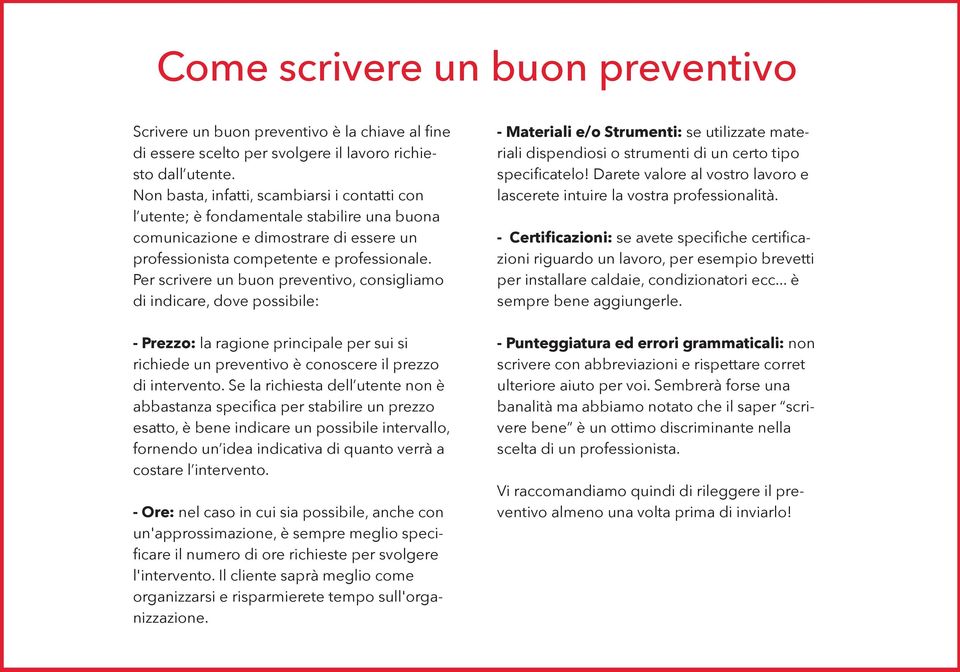 Per scrivere un buon preventivo, consigliamo di indicare, dove possibile: - Prezzo: la ragione principale per sui si richiede un preventivo è conoscere il prezzo di intervento.