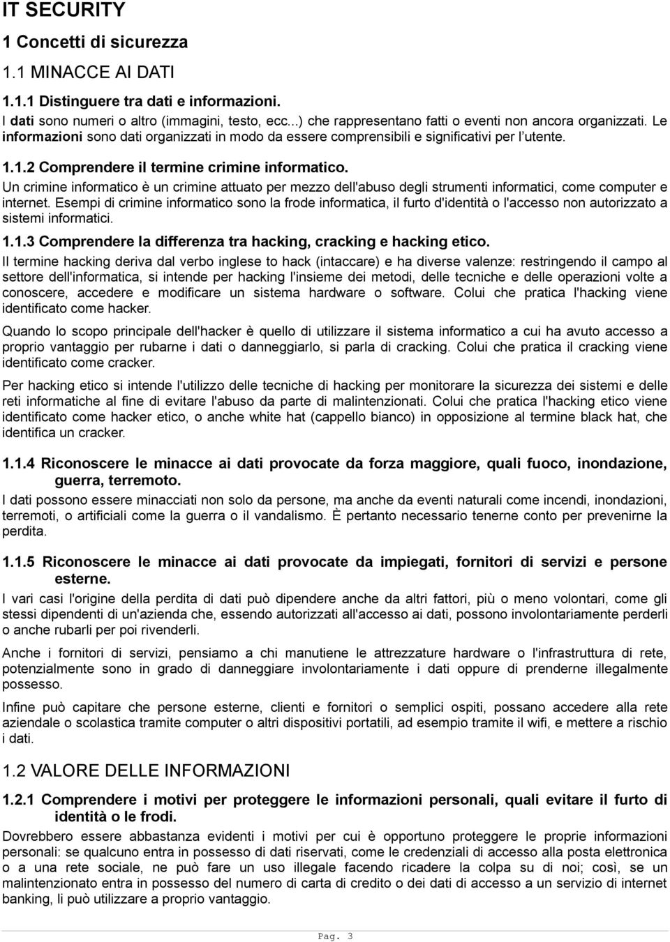 1.2 Comprendere il termine crimine informatico. Un crimine informatico è un crimine attuato per mezzo dell'abuso degli strumenti informatici, come computer e internet.