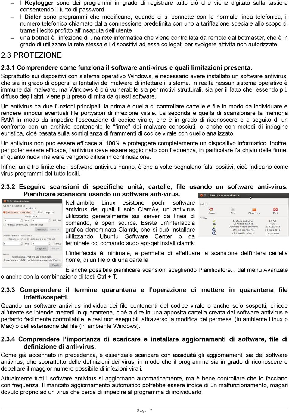 l'infezione di una rete informatica che viene controllata da remoto dal botmaster, che è in grado di utilizzare la rete stessa e i dispositivi ad essa collegati per svolgere attività non autorizzate.