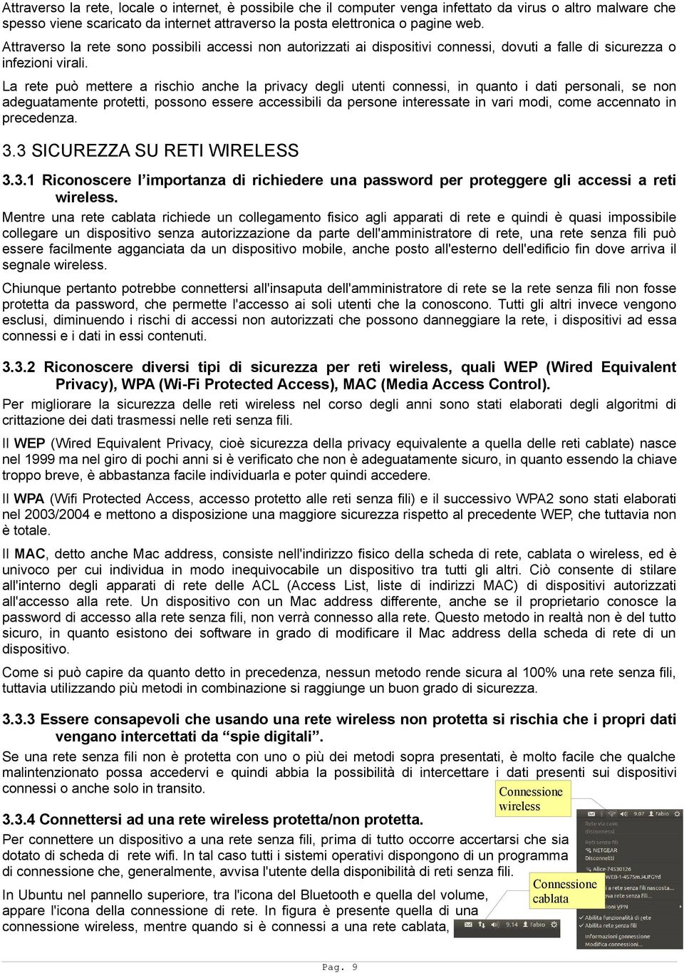 La rete può mettere a rischio anche la privacy degli utenti connessi, in quanto i dati personali, se non adeguatamente protetti, possono essere accessibili da persone interessate in vari modi, come