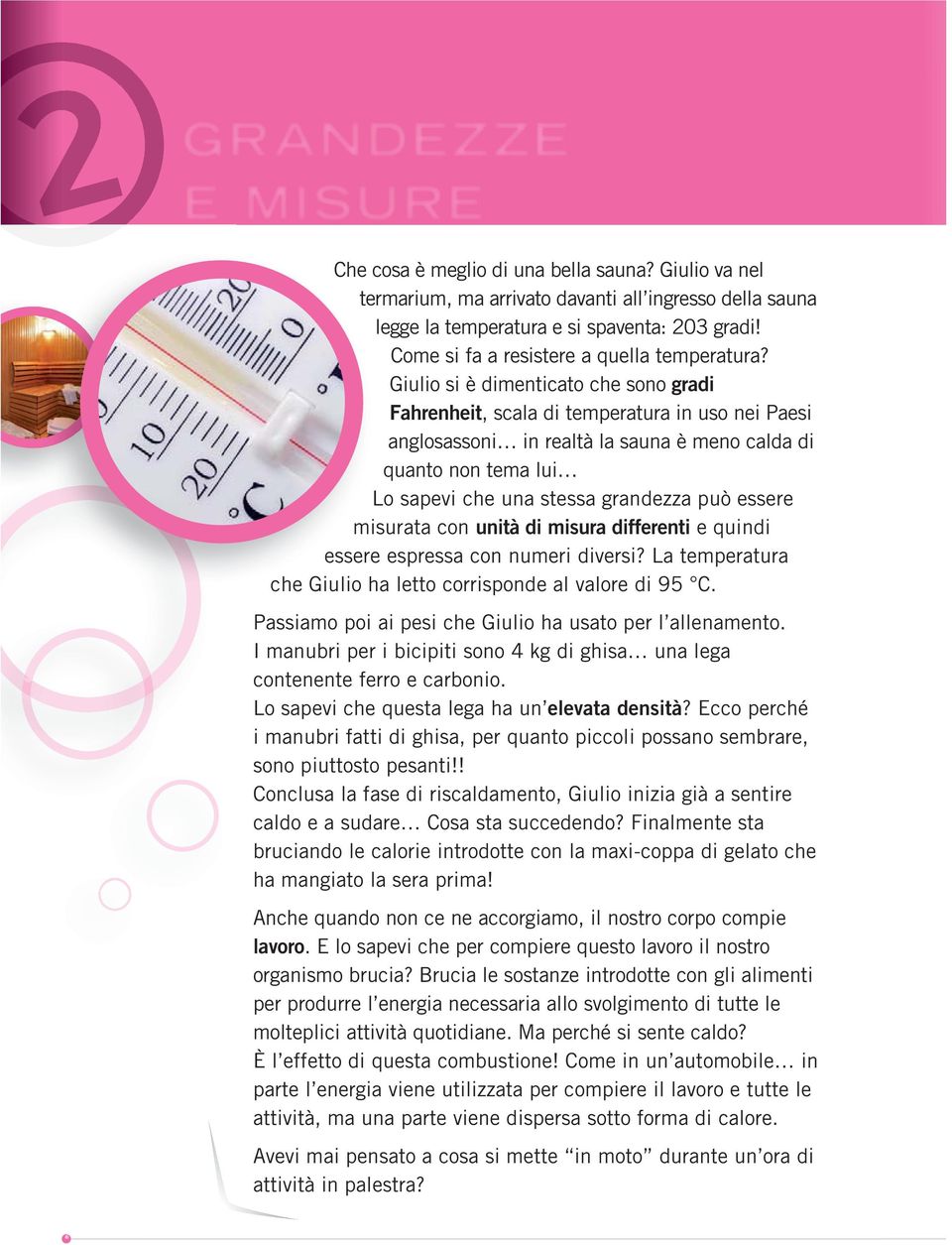 essere misurata con unità di misura differenti e quindi essere espressa con numeri diversi? La temperatura che Giulio ha letto corrisponde al valore di 95 C.