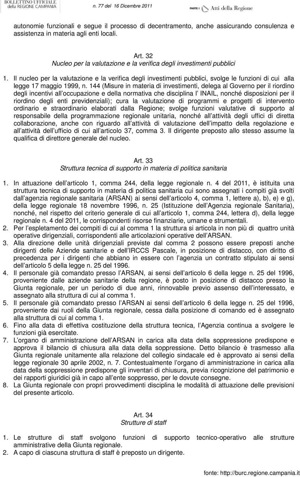 Il nucleo per la valutazione e la verifica degli investimenti pubblici, svolge le funzioni di cui alla legge 17 maggio 1999, n.