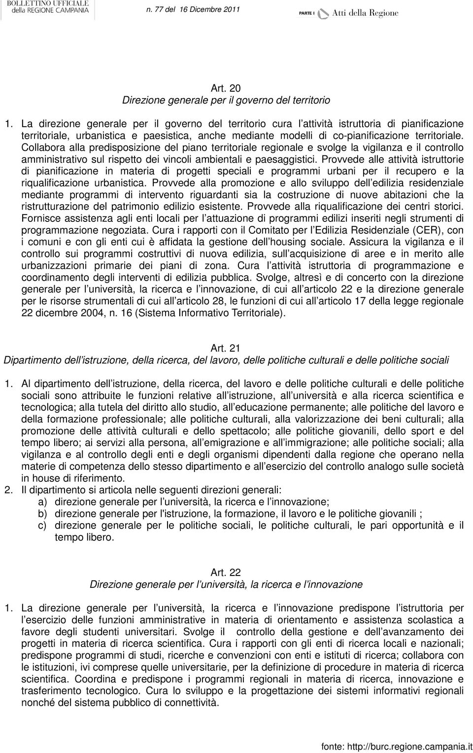 Collabora alla predisposizione del piano territoriale regionale e svolge la vigilanza e il controllo amministrativo sul rispetto dei vincoli ambientali e paesaggistici.