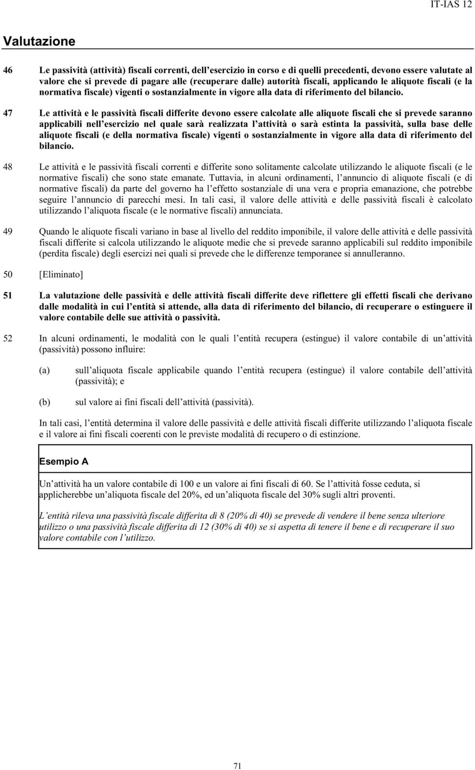 47 Le attività e le passività fiscali differite devono essere calcolate alle aliquote fiscali che si prevede saranno applicabili nell esercizio nel quale sarà realizzata l attività o sarà estinta la