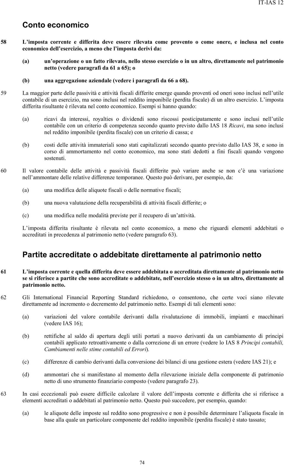 59 La maggior parte delle passività e attività fiscali differite emerge quando proventi od oneri sono inclusi nell utile contabile di un esercizio, ma sono inclusi nel reddito imponibile (perdita