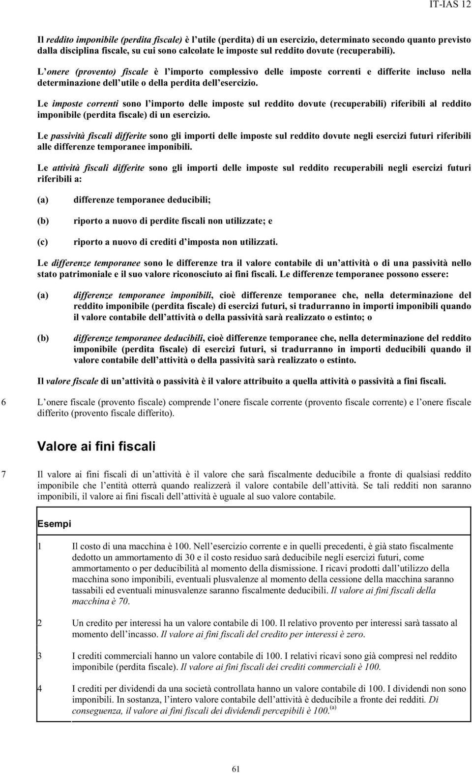 Le imposte correnti sono l importo delle imposte sul reddito dovute (recuperabili) riferibili al reddito imponibile (perdita fiscale) di un esercizio.