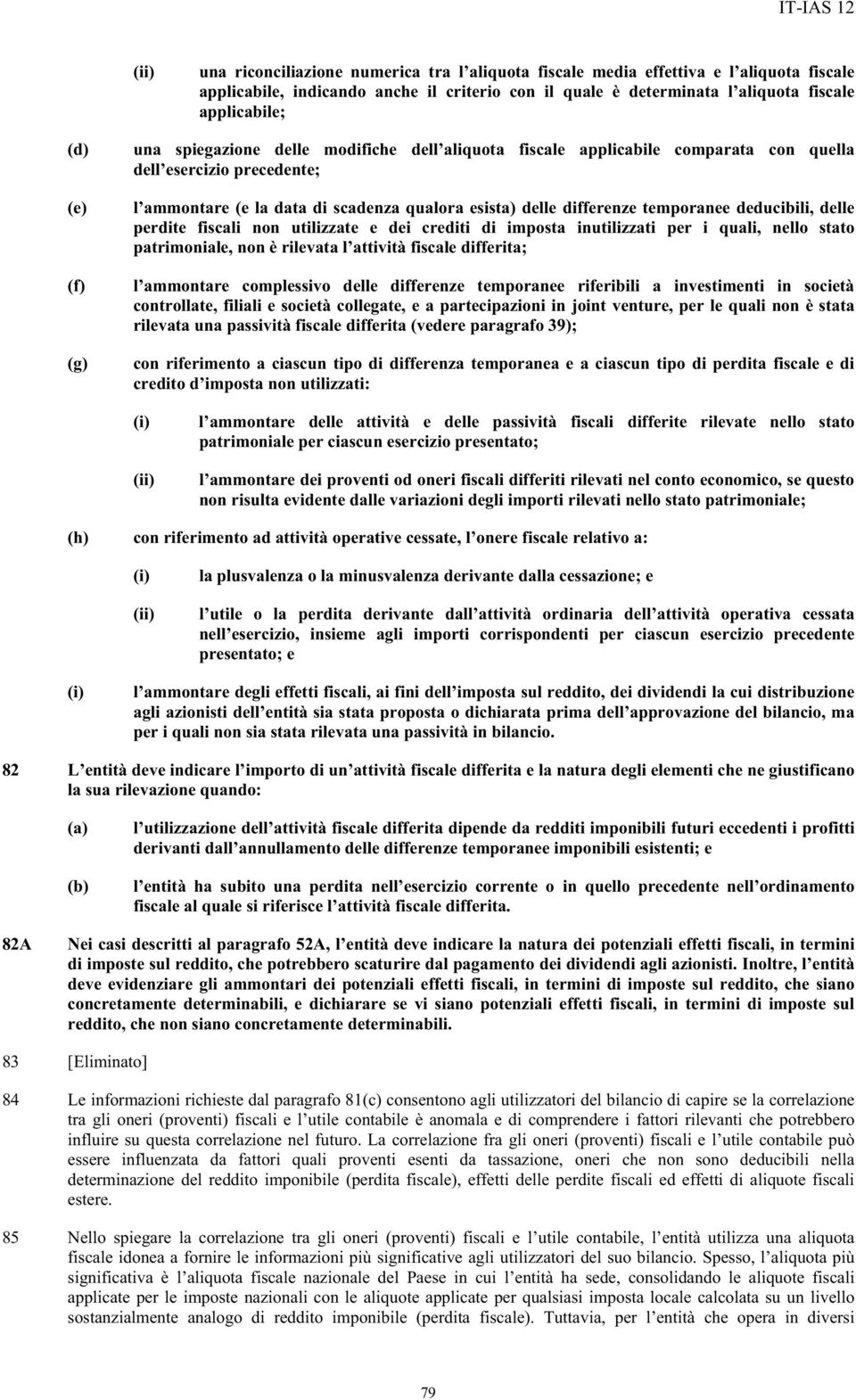 temporanee deducibili, delle perdite fiscali non utilizzate e dei crediti di imposta inutilizzati per i quali, nello stato patrimoniale, non è rilevata l attività fiscale differita; l ammontare