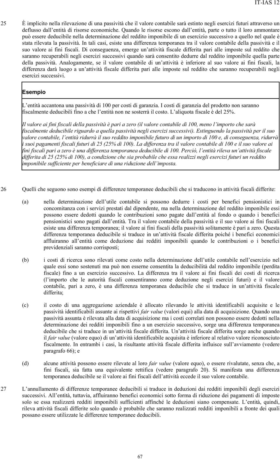 la passività. In tali casi, esiste una differenza temporanea tra il valore contabile della passività e il suo valore ai fini fiscali.