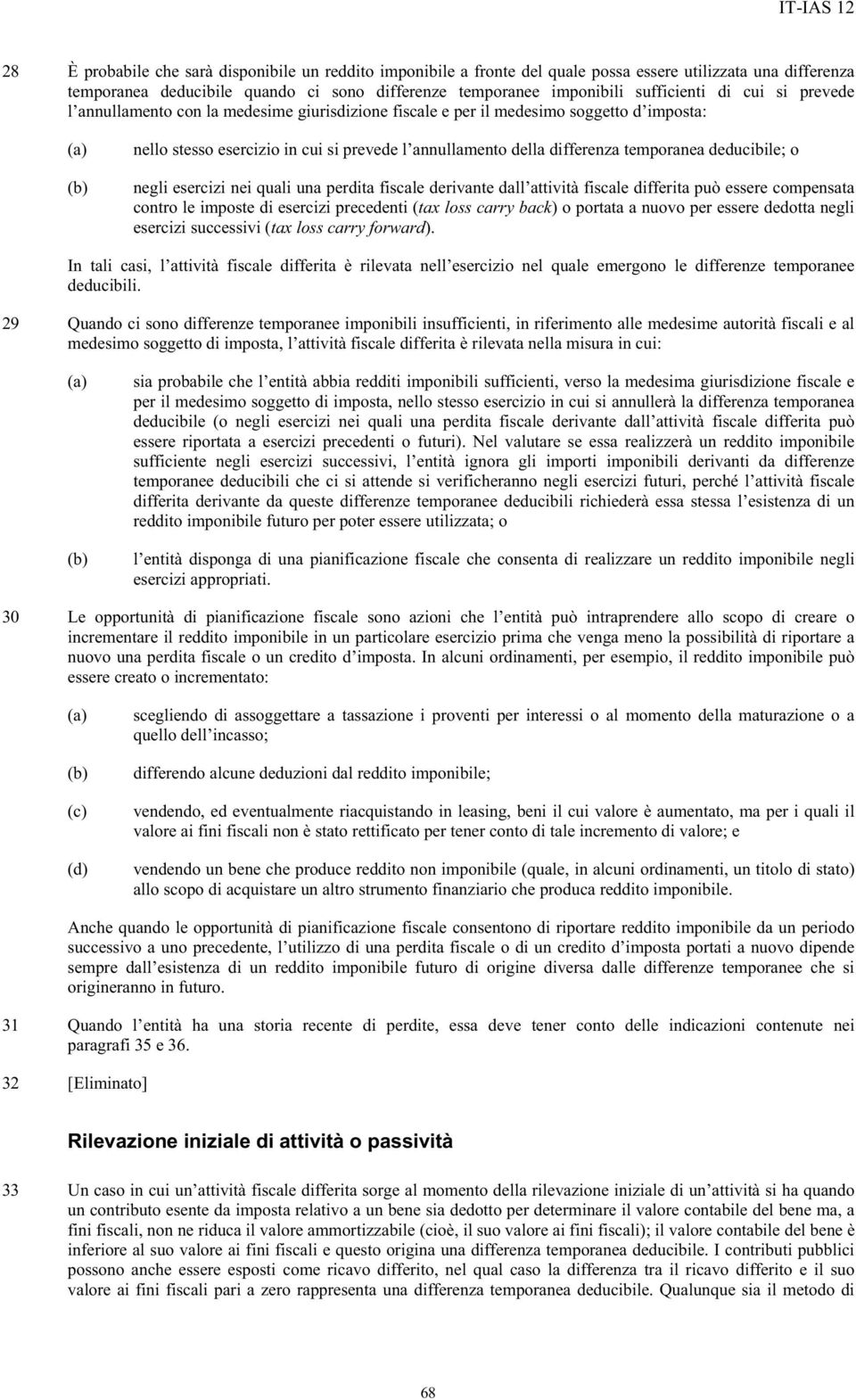 deducibile; o negli esercizi nei quali una perdita fiscale derivante dall attività fiscale differita può essere compensata contro le imposte di esercizi precedenti (tax loss carry back) o portata a