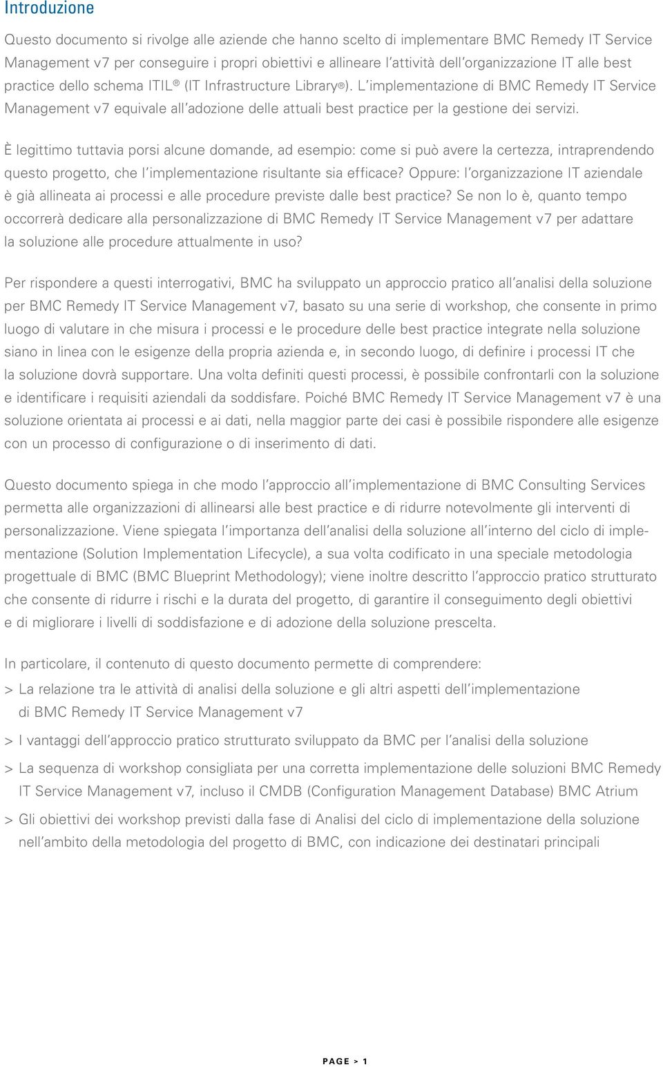 L implementazione di BMC Remedy IT Service Management v 7 equivale all adozione delle attuali best practice per la gestione dei servizi.