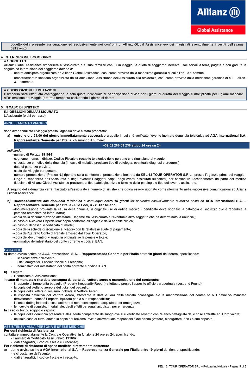 interruzione del soggiorno dovuta a: - rientro anticipato organizzato da Allianz Global Assistance così come previsto dalla medesima garanzia di cui all art. 3.