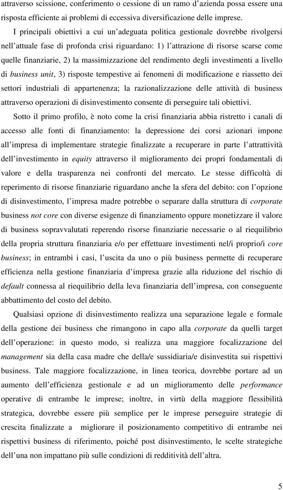 massimizzazione del rendimento degli investimenti a livello di business unit, 3) risposte tempestive ai fenomeni di modificazione e riassetto dei settori industriali di appartenenza; la