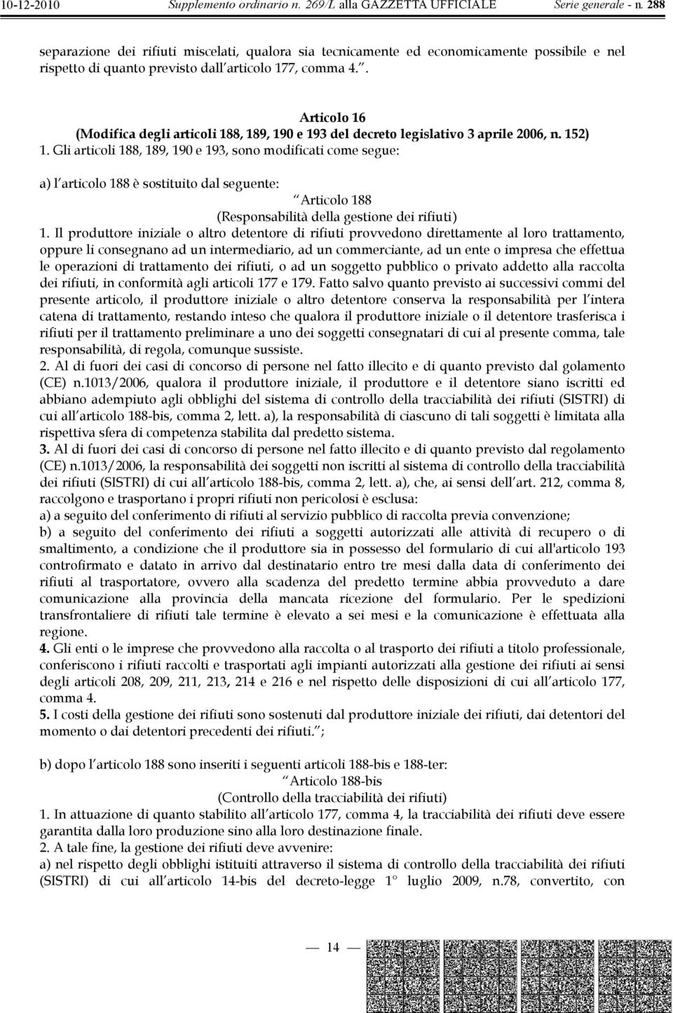 Gli articoli 188, 189, 190 e 193, sono modificati come segue: a) l articolo 188 è sostituito dal seguente: Articolo 188 (Responsabilità della gestione dei rifiuti ) 1.