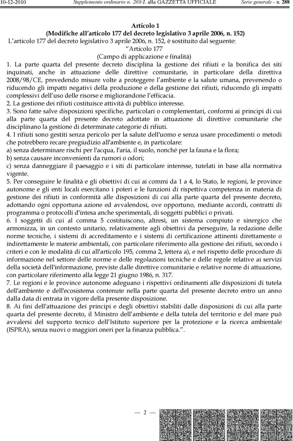 La parte quarta del presente decreto disciplina la gestione dei rifiuti e la bonifica dei siti inquinati, anche in attuazione delle direttive comunitarie, in particolare della direttiva 2008/98/CE,