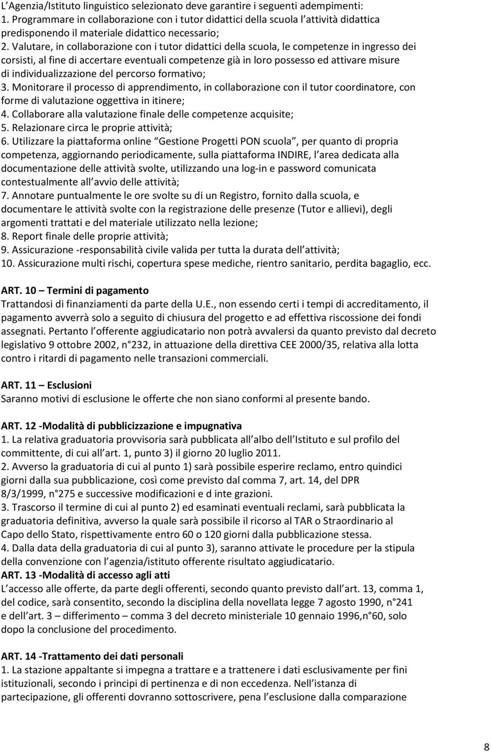 Valutare, in collaborazione con i tutor didattici della scuola, le competenze in ingresso dei corsisti, al fine di accertare eventuali competenze già in loro possesso ed attivare misure di