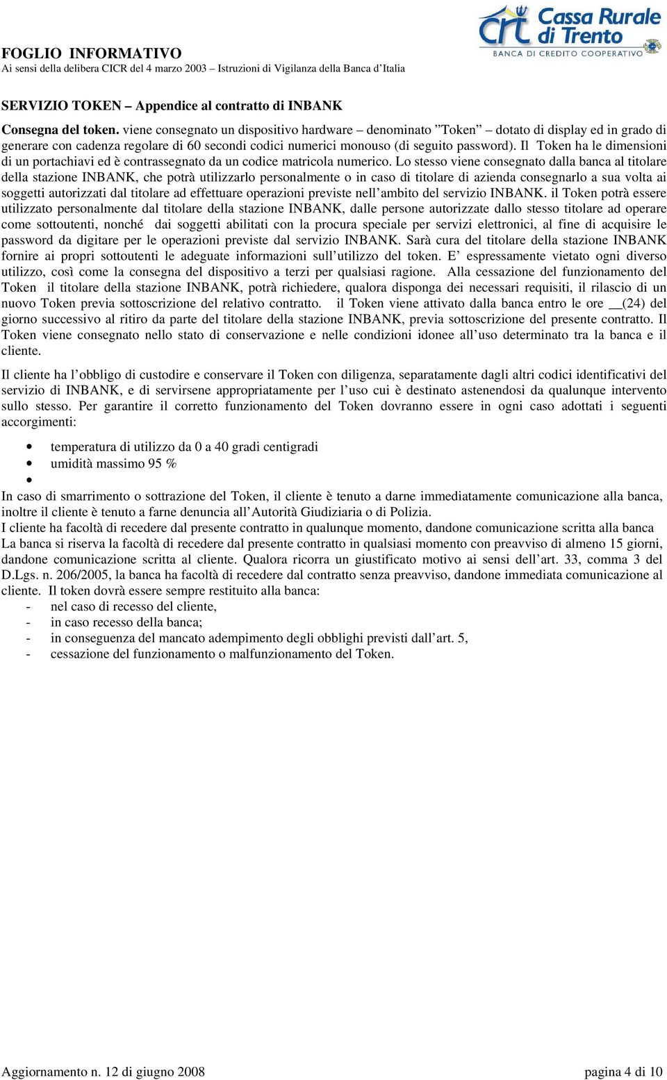 Il Token ha le dimensioni di un portachiavi ed è contrassegnato da un codice matricola numerico.