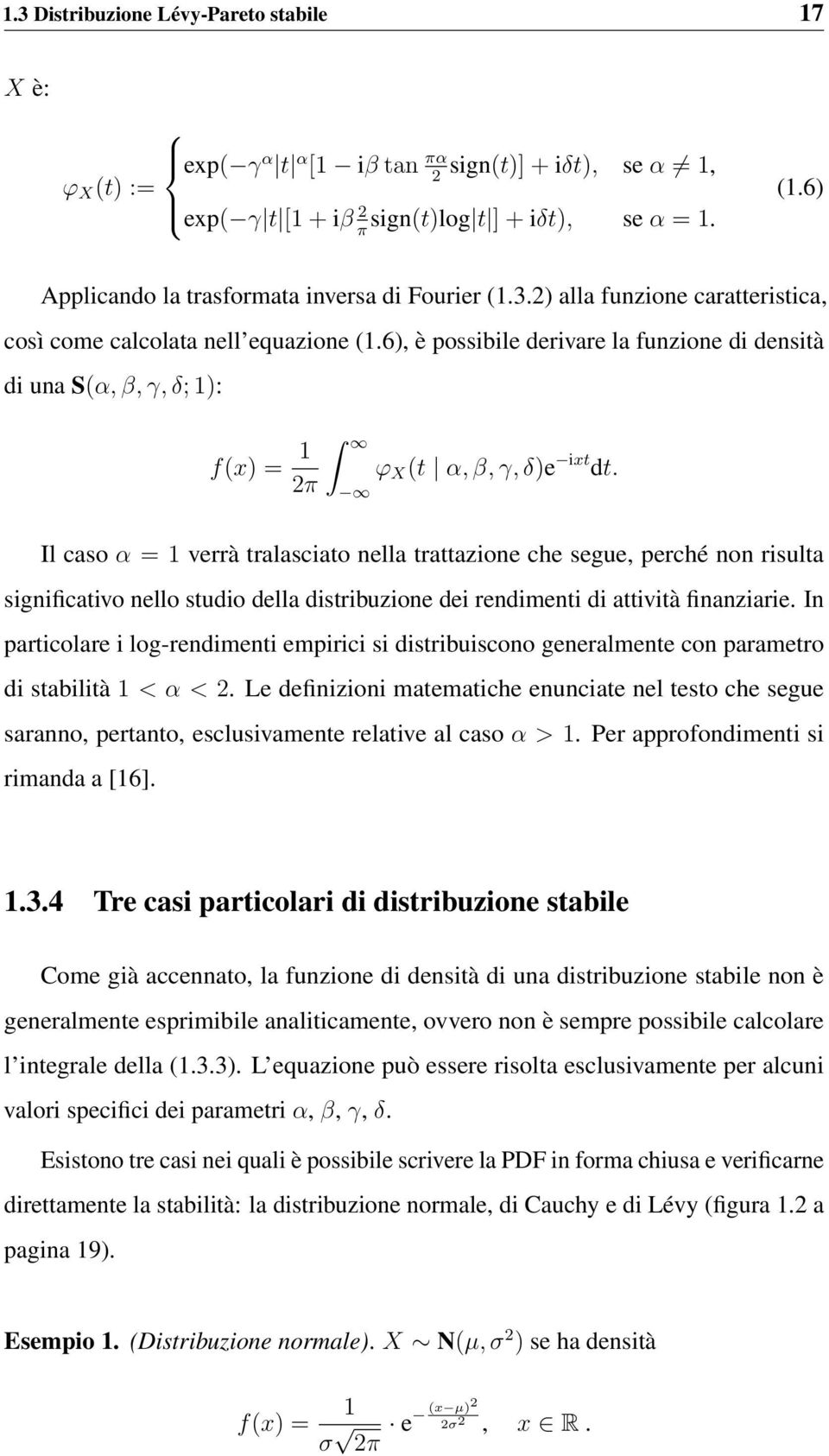 6), è possibile derivare la funzione di densità di una S(α, β, γ, δ; 1): f(x) = 1 ϕ X (t α, β, γ, δ)e ixt dt.