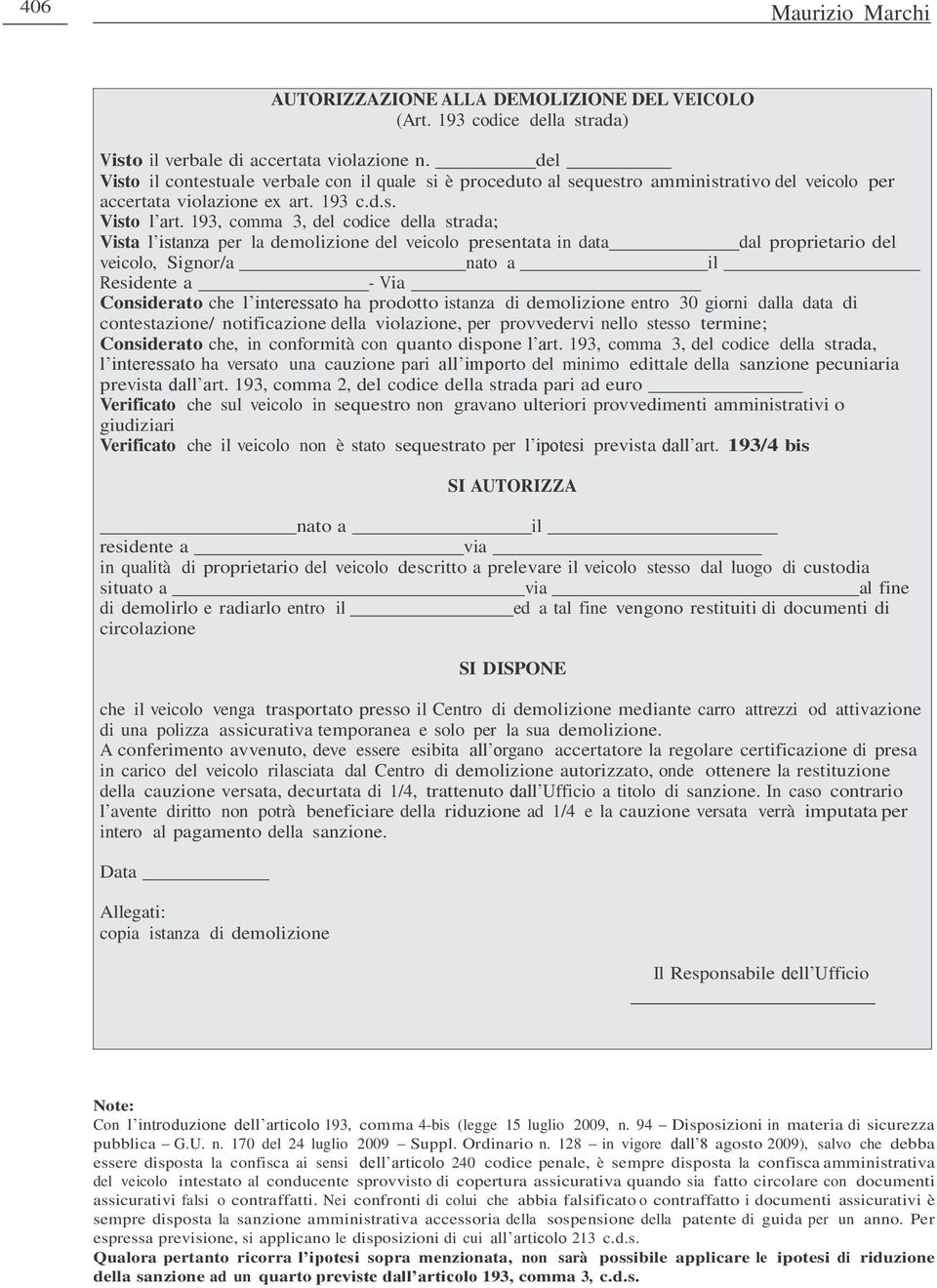 193, comma 3, del codice della strada; Vista l istanza per la demolizione del veicolo presentata in data dal proprietario del veicolo, Signor/a nato a il Residente a - Via Considerato che l