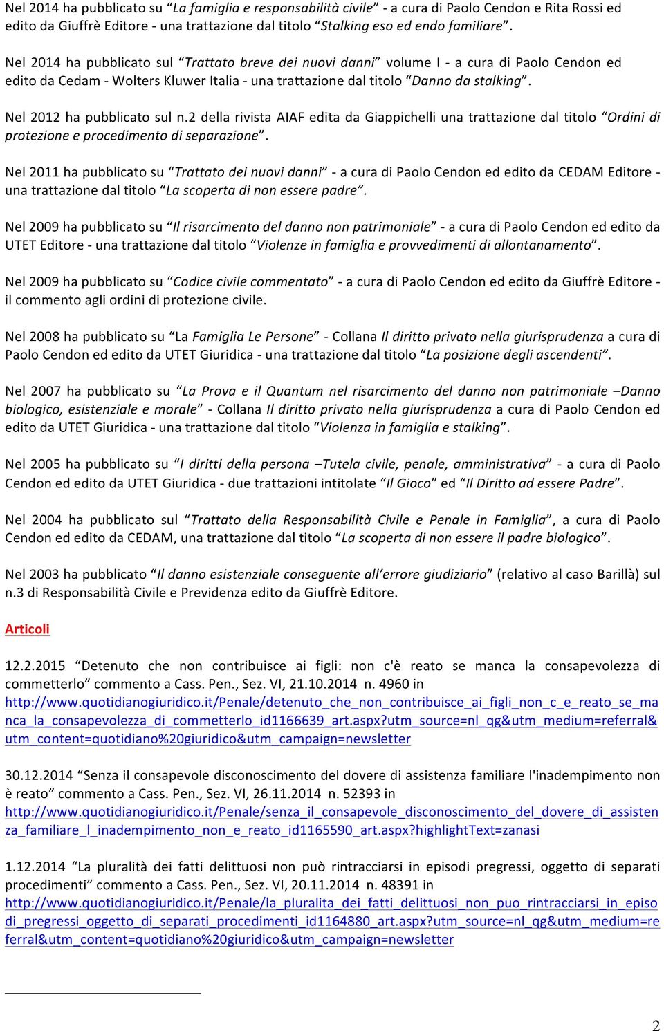 Nel 2012 ha pubblicato sul n.2 della rivista AIAF edita da Giappichelli una trattazione dal titolo Ordini di protezione e procedimento di separazione.