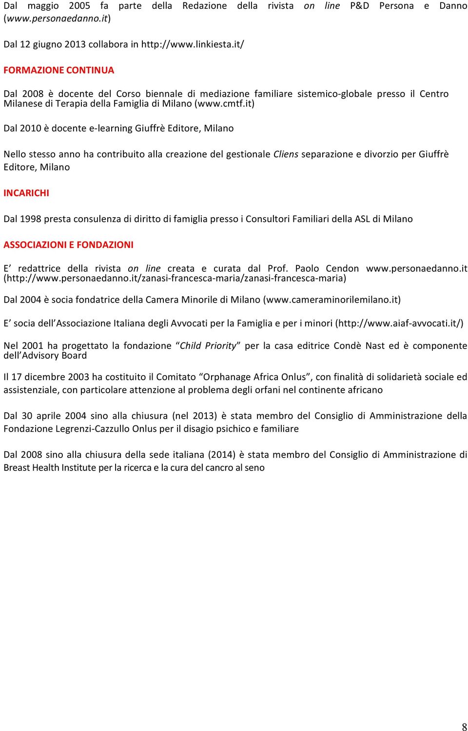 it) Dal 2010 è docente e- learning Giuffrè Editore, Milano Nello stesso anno ha contribuito alla creazione del gestionale Cliens separazione e divorzio per Giuffrè Editore, Milano INCARICHI Dal 1998