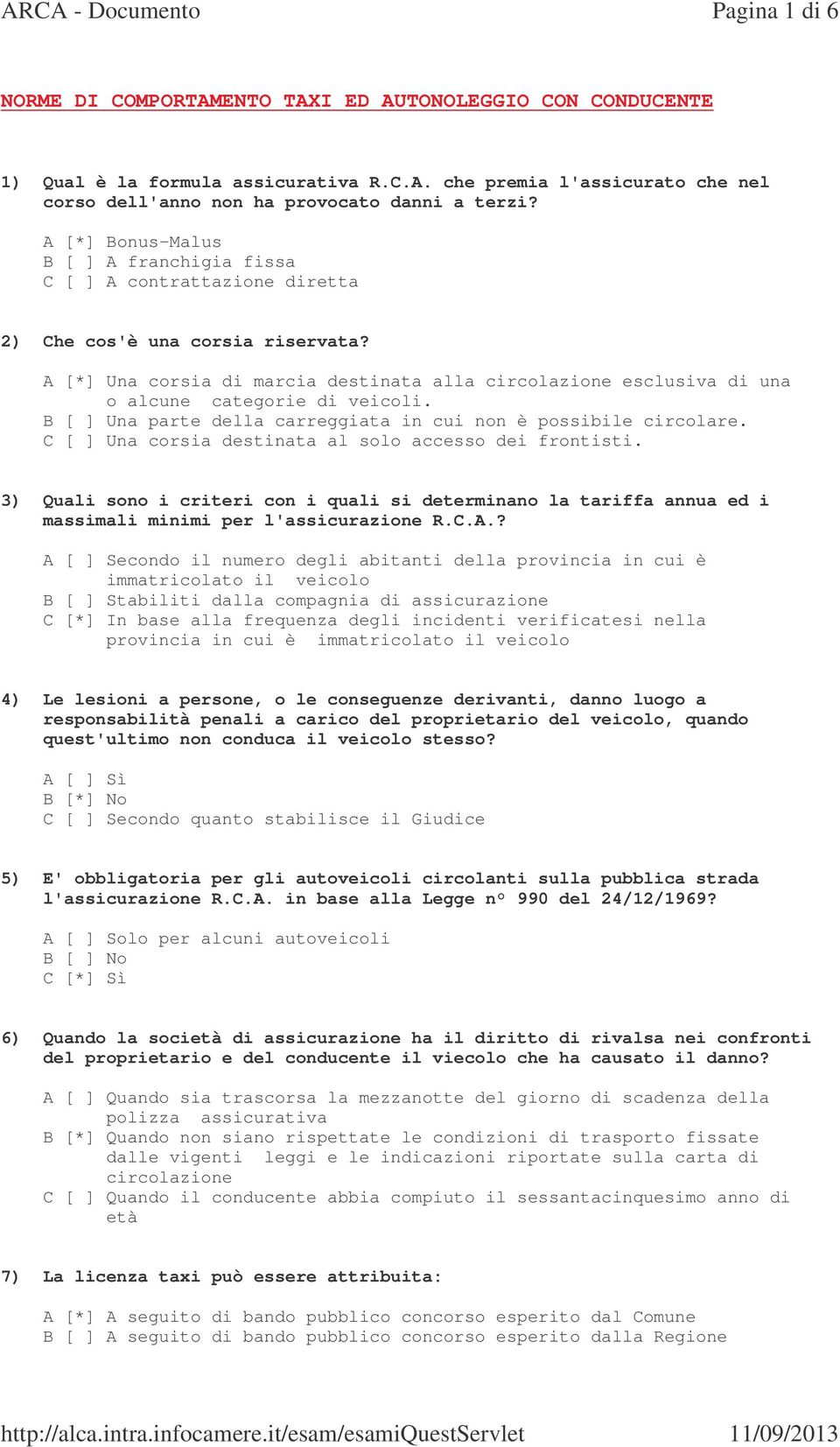 A [*] Una corsia di marcia destinata alla circolazione esclusiva di una o alcune categorie di veicoli. B [ ] Una parte della carreggiata in cui non è possibile circolare.