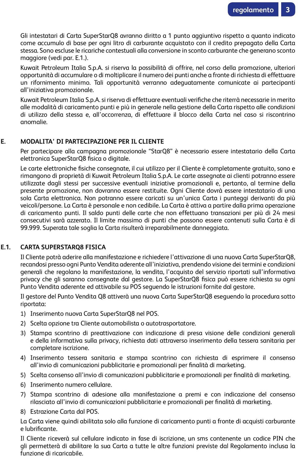 si riserva la possibilità di offrire, nel corso della promozione, ulteriori opportunità di accumulare o di moltiplicare il numero dei punti anche a fronte di richiesta di effettuare un rifornimento