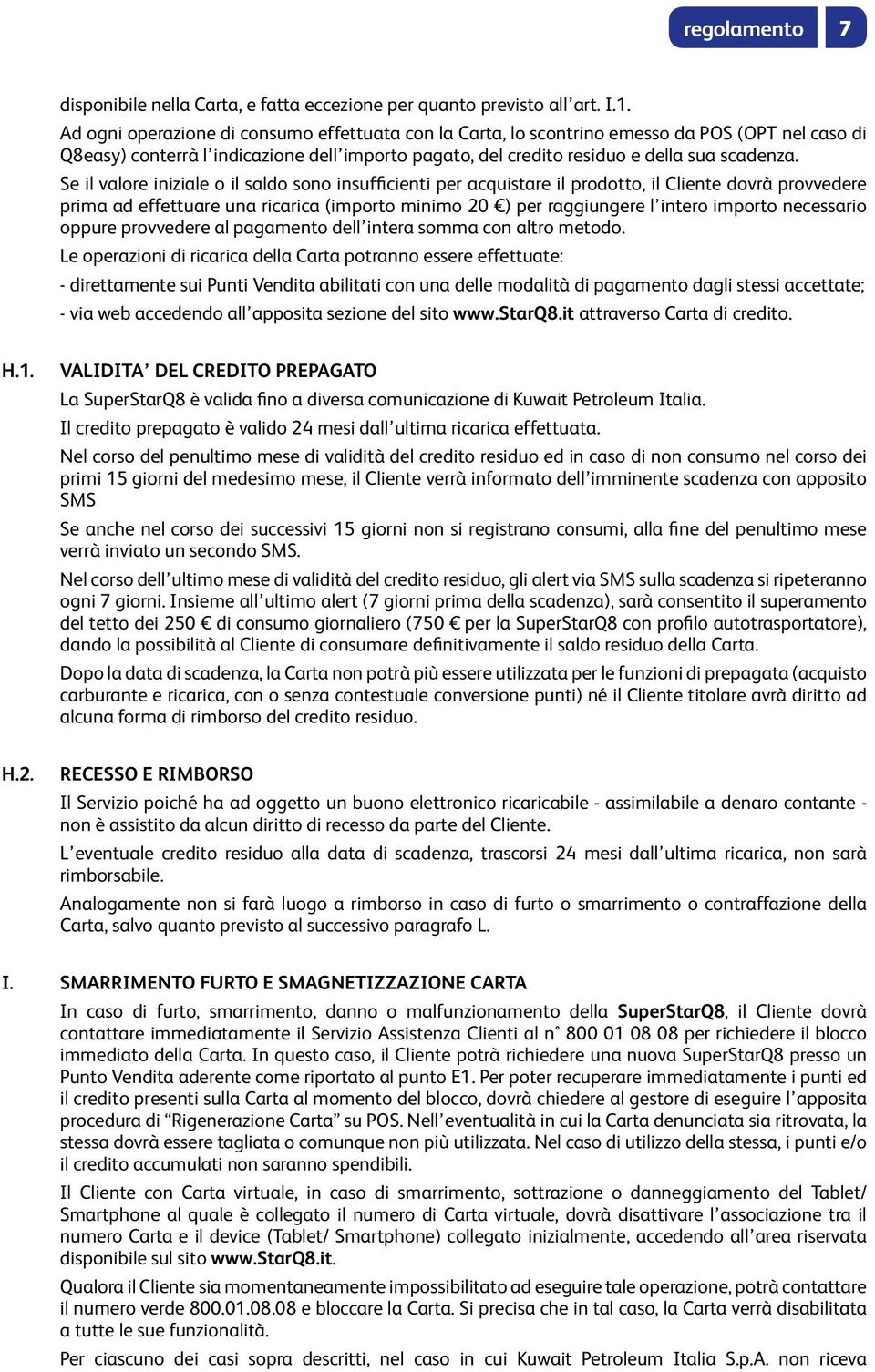 Se il valore iniziale o il saldo sono insufficienti per acquistare il prodotto, il Cliente dovrà provvedere prima ad effettuare una ricarica (importo minimo 20 ) per raggiungere l intero importo