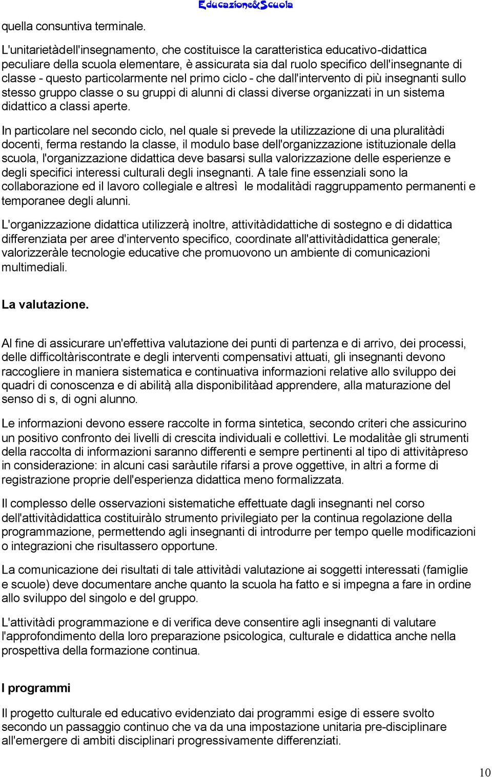 particolarmente nel primo ciclo - che dall'intervento di più insegnanti sullo stesso gruppo classe o su gruppi di alunni di classi diverse organizzati in un sistema didattico a classi aperte.