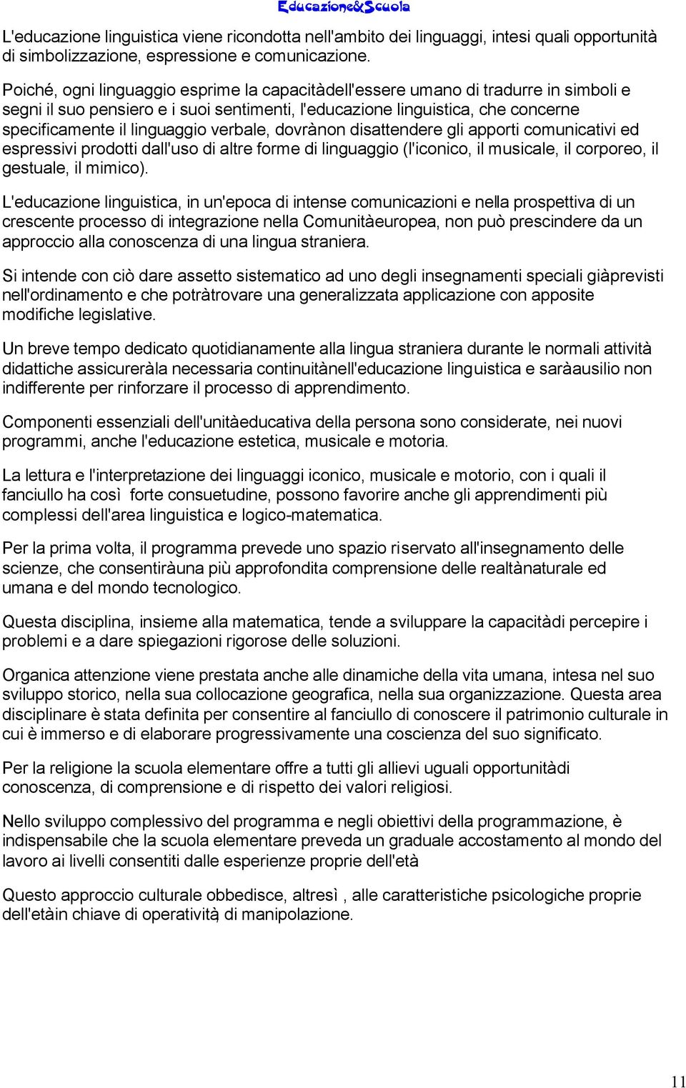 verbale, dovrà non disattendere gli apporti comunicativi ed espressivi prodotti dall'uso di altre forme di linguaggio (l'iconico, il musicale, il corporeo, il gestuale, il mimico).