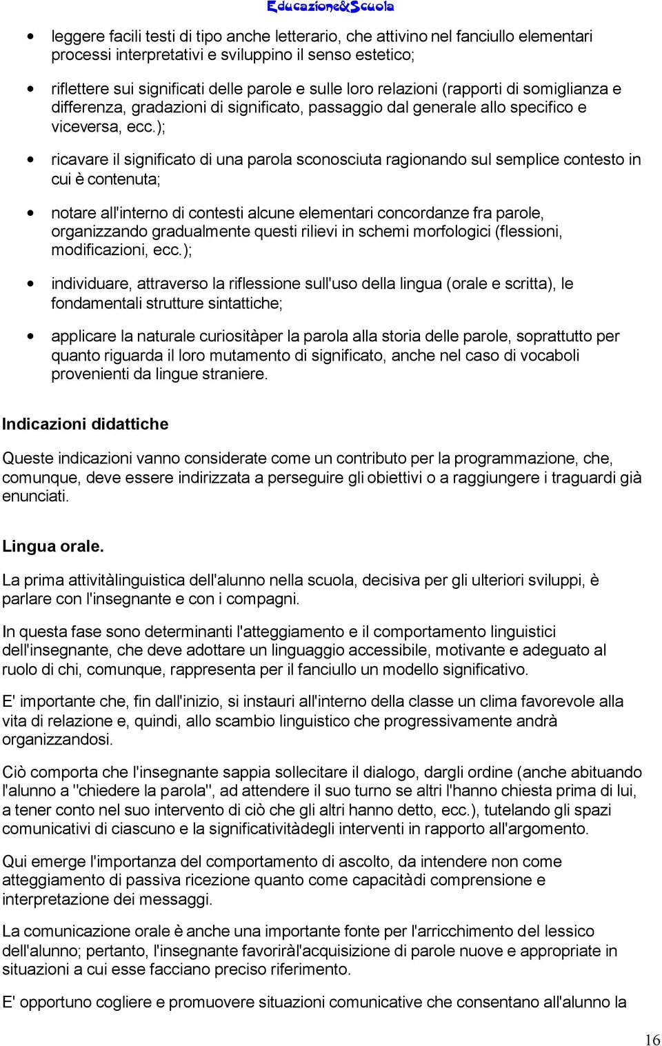 ); ricavare il significato di una parola sconosciuta ragionando sul semplice contesto in cui è contenuta; notare all'interno di contesti alcune elementari concordanze fra parole, organizzando