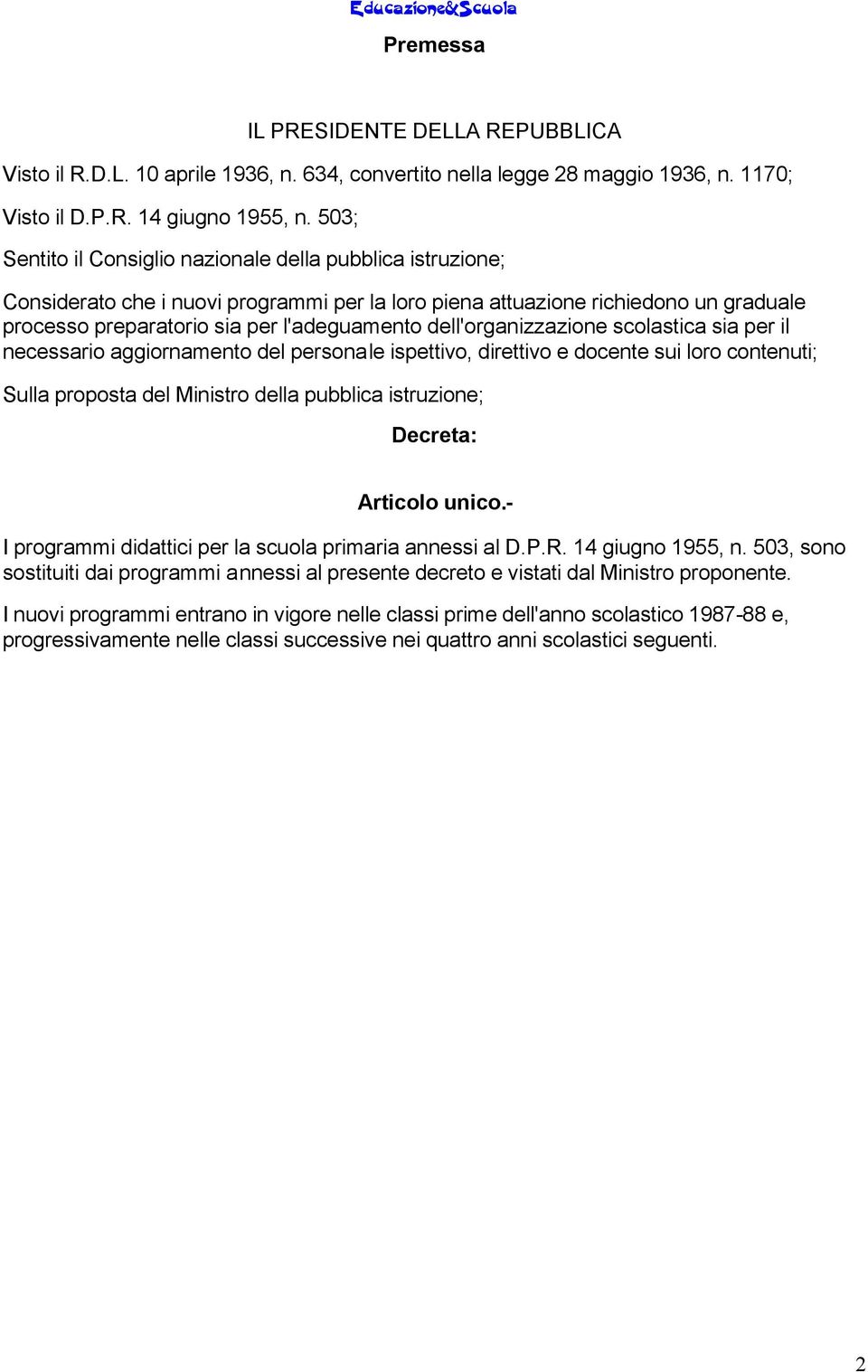 dell'organizzazione scolastica sia per il necessario aggiornamento del personale ispettivo, direttivo e docente sui loro contenuti; Sulla proposta del Ministro della pubblica istruzione; Decreta: