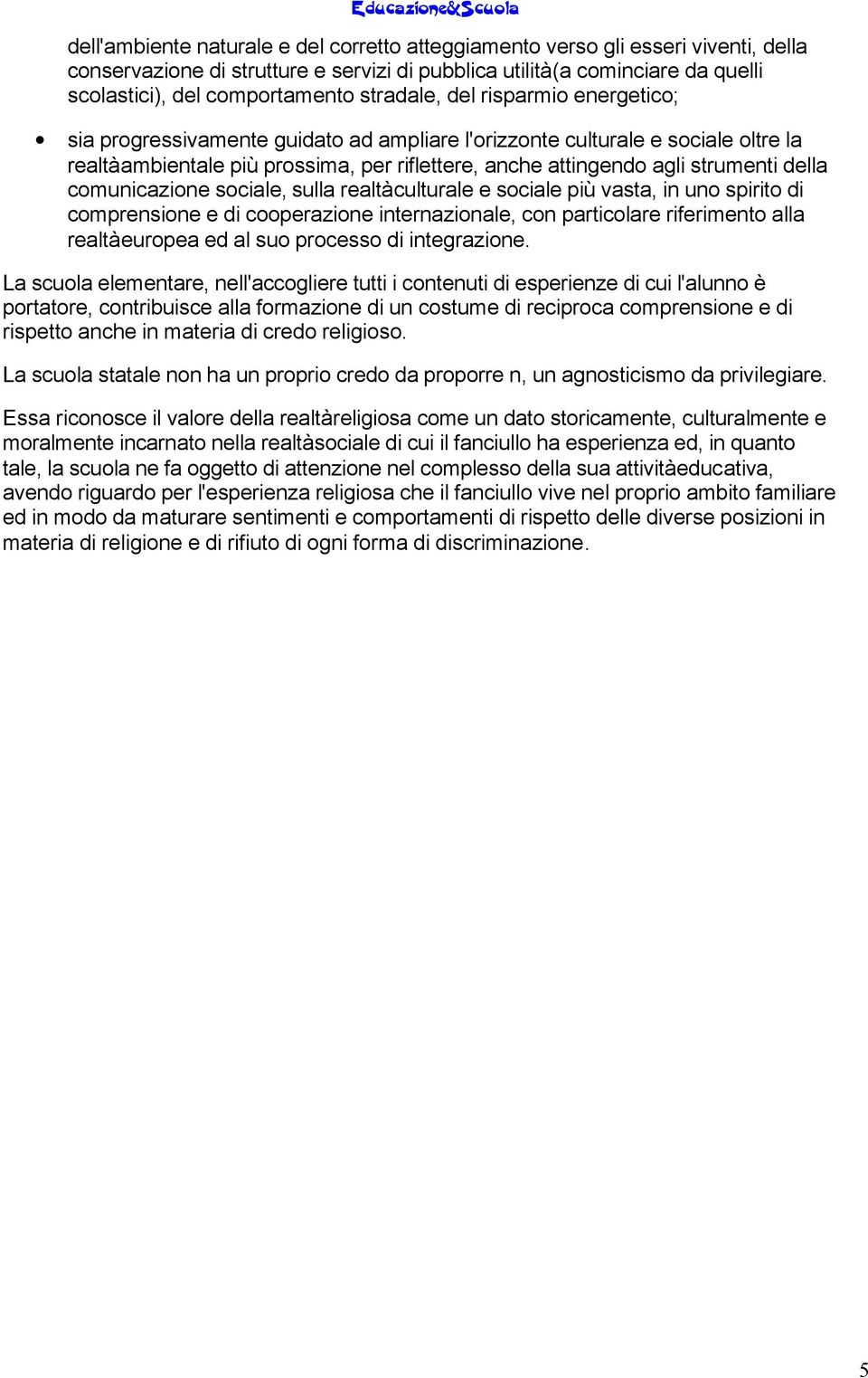 della comunicazione sociale, sulla realtà culturale e sociale più vasta, in uno spirito di comprensione e di cooperazione internazionale, con particolare riferimento alla realtà europea ed al suo